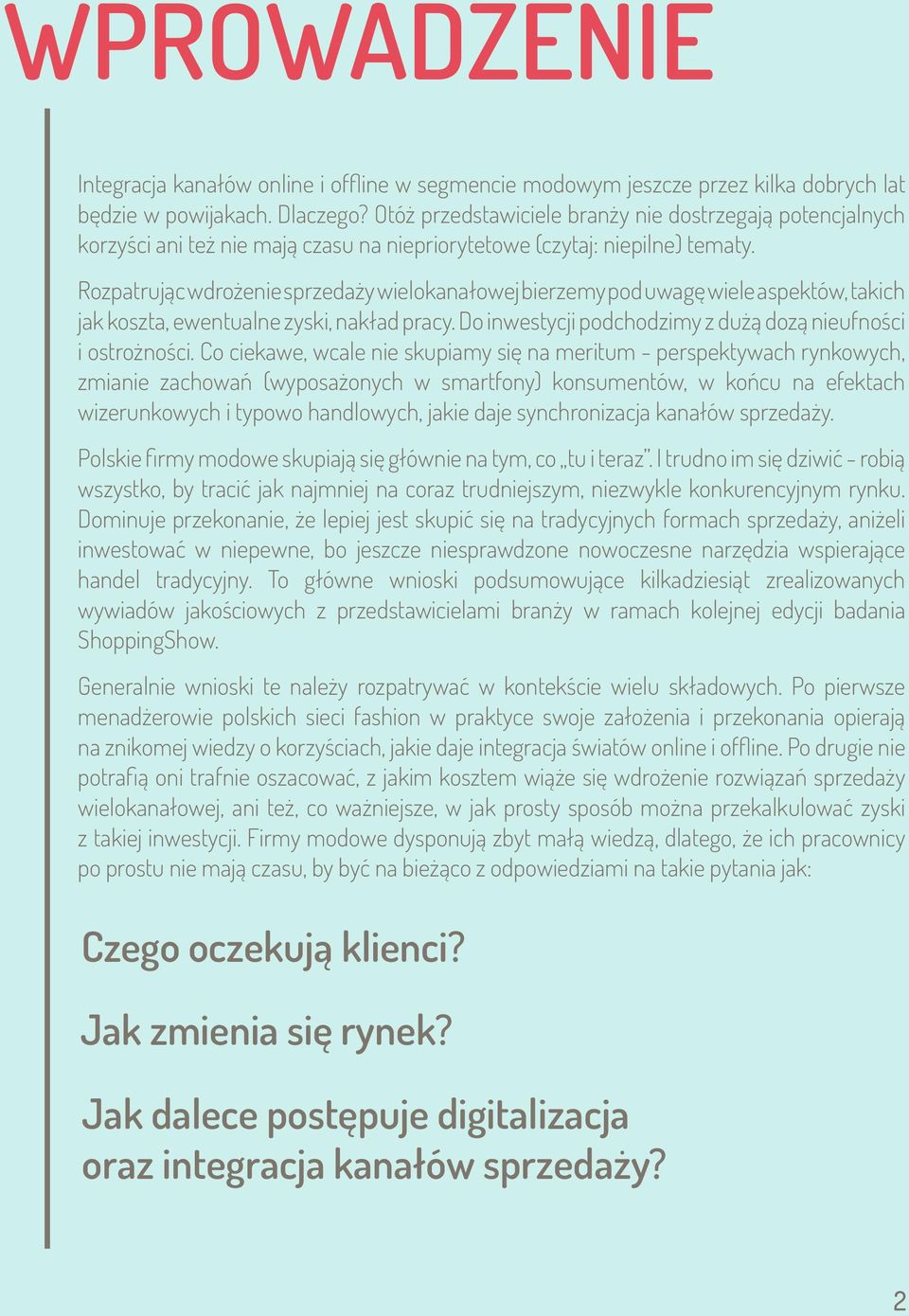 Rozpatrując wdrożenie sprzedaży wielokanałowej bierzemy pod uwagę wiele aspektów, takich jak koszta, ewentualne zyski, nakład pracy. Do inwestycji podchodzimy z dużą dozą nieufności i ostrożności.