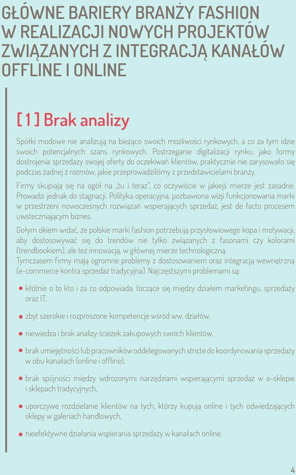 Postrzeganie digitalizacji rynku, jako formy dostrojenia sprzedaży swojej oferty do oczekiwań klientów, praktycznie nie zarysowało się podczas żadnej z rozmów, jakie przeprowadziliśmy z