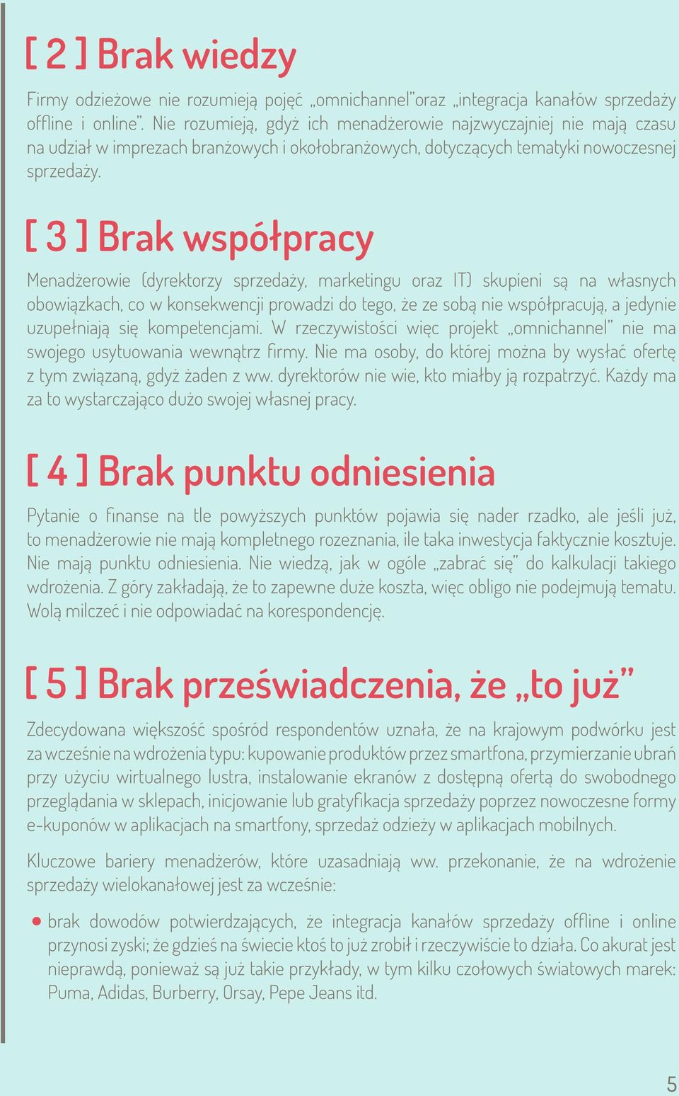 [ 3 ] Brak współpracy Menadżerowie (dyrektorzy sprzedaży, marketingu oraz IT) skupieni są na własnych obowiązkach, co w konsekwencji prowadzi do tego, że ze sobą nie współpracują, a jedynie