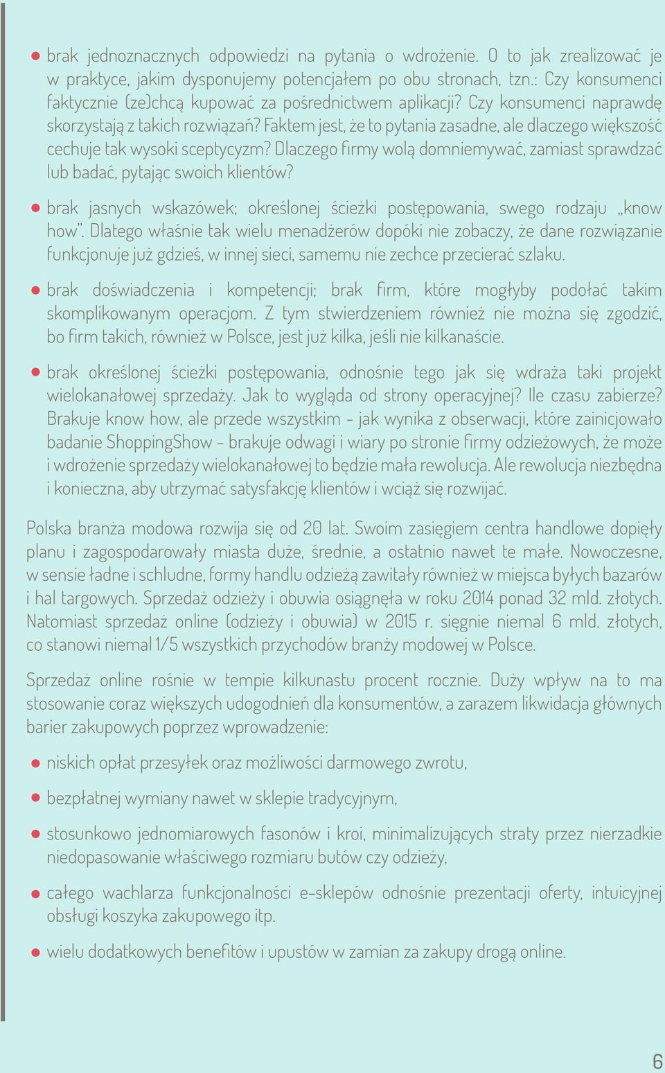 Faktem jest, że to pytania zasadne, ale dlaczego większość cechuje tak wysoki sceptycyzm? Dlaczego firmy wolą domniemywać, zamiast sprawdzać lub badać, pytając swoich klientów?