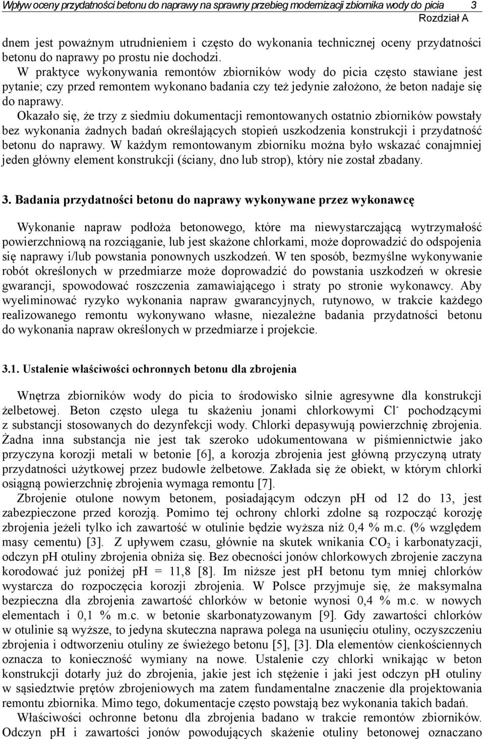 W praktyce wykonywania remontów zbiorników wody do picia często stawiane jest pytanie; czy przed remontem wykonano badania czy też jedynie założono, że beton nadaje się do naprawy.