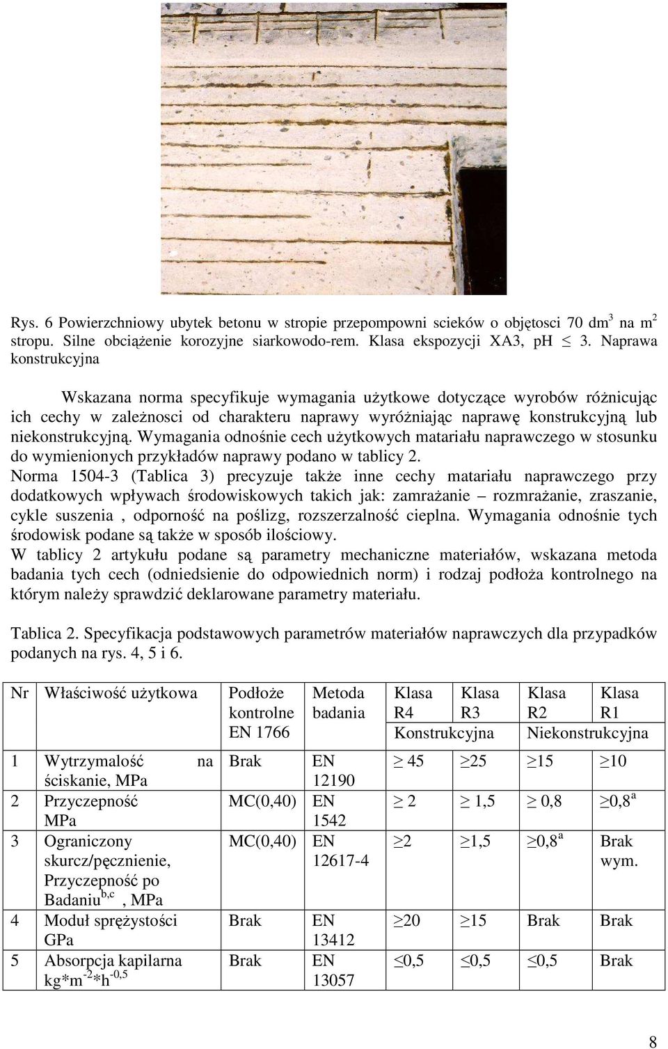 Wymagania odnośnie cech użytkowych matariału naprawczego w stosunku do wymienionych przykładów naprawy podano w tablicy 2.