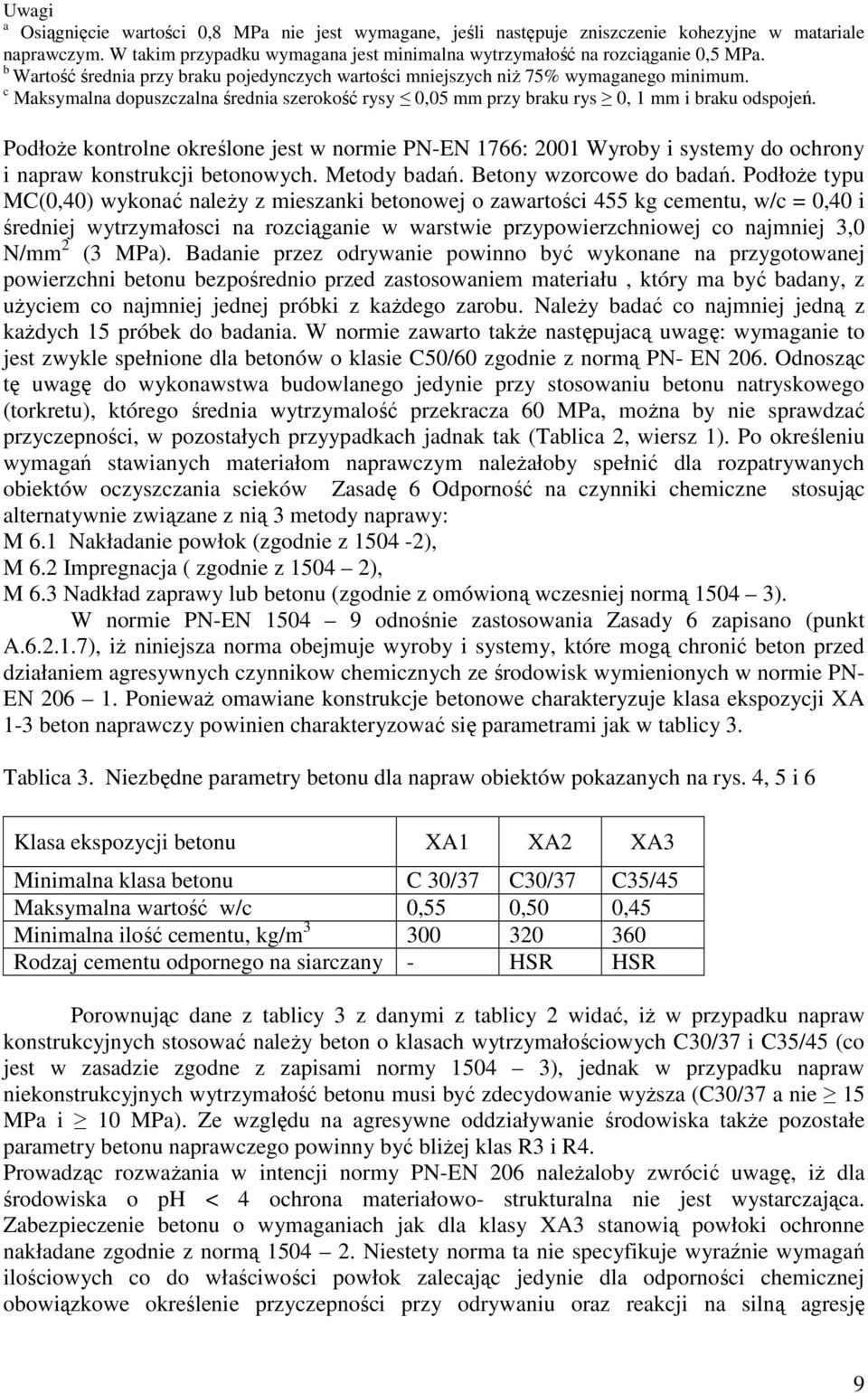 Podłoże kontrolne określone jest w normie PN-EN 1766: 2001 Wyroby i systemy do ochrony i napraw konstrukcji betonowych. Metody badań. Betony wzorcowe do badań.