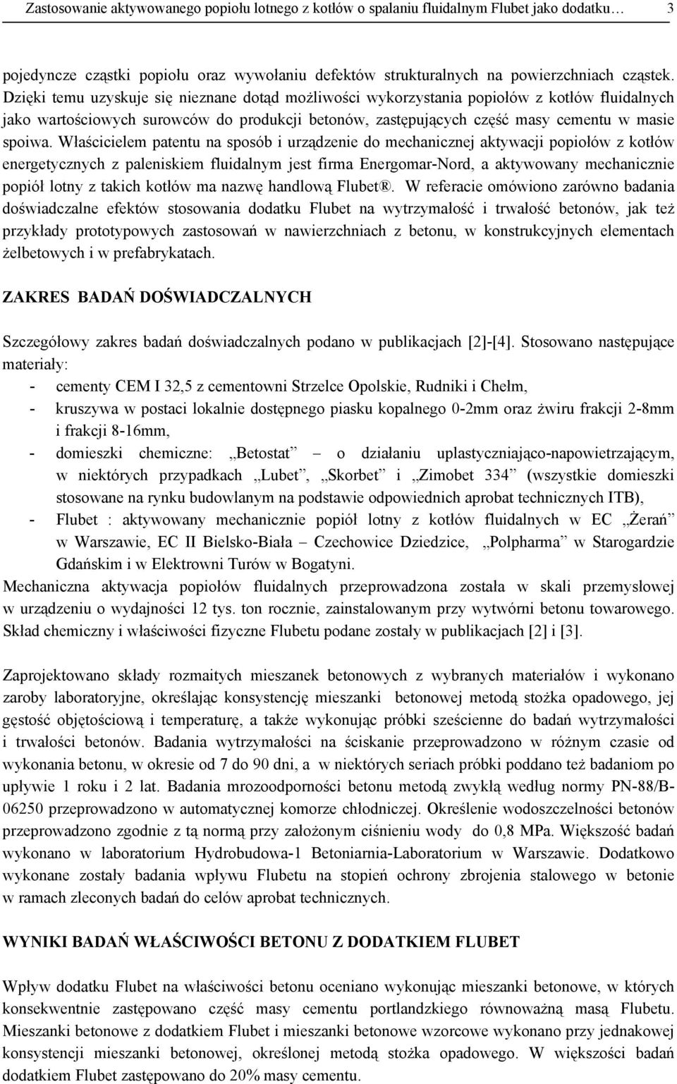 Właścicielem patentu na sposób i urządzenie do mechanicznej aktywacji popiołów z kotłów energetycznych z paleniskiem fluidalnym jest firma Energomar-Nord, a aktywowany mechanicznie popiół lotny z