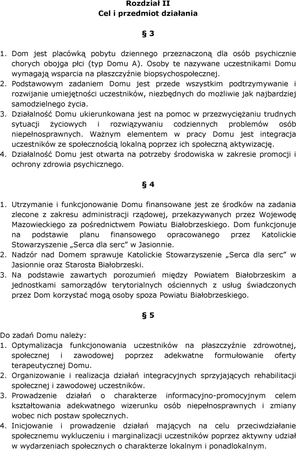 Podstawowym zadaniem Domu jest przede wszystkim podtrzymywanie i rozwijanie umiejętności uczestników, niezbędnych do możliwie jak najbardziej samodzielnego życia. 3.