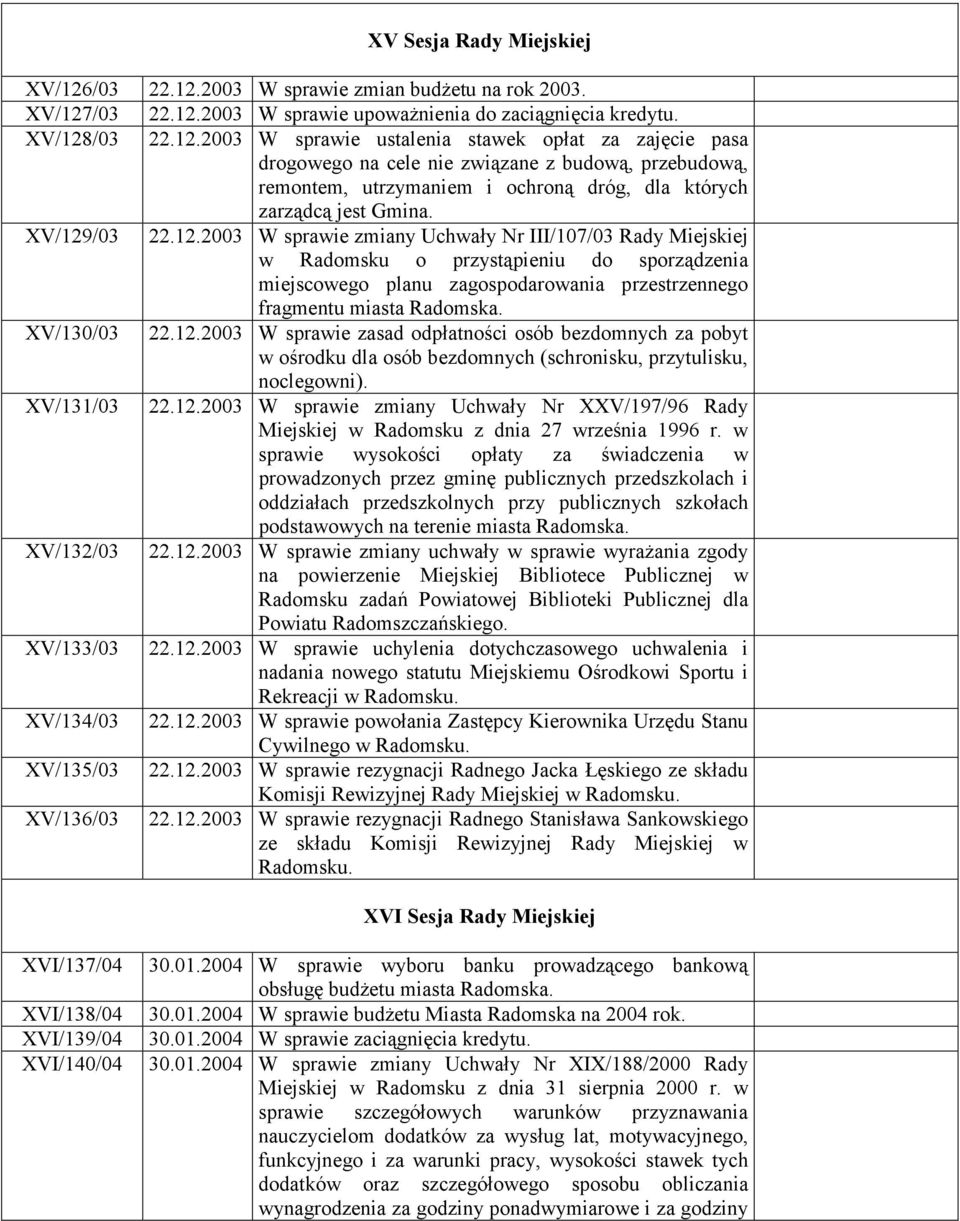 XV/129/03 22.12.2003 W sprawie zmiany Uchwały Nr III/107/03 Rady Miejskiej w Radomsku o przystąpieniu do sporządzenia miejscowego planu zagospodarowania przestrzennego fragmentu miasta XV/130/03 22.