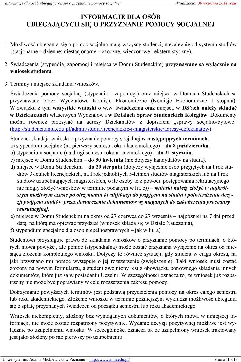 Świadczenia (stypendia, zapomogi i miejsca w Domu Studenckim) przyznawane są wyłącznie na wniosek studenta. 3. Terminy i miejsce składania wniosków.