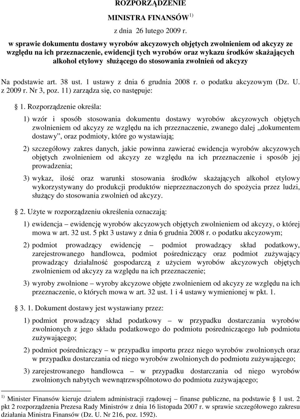 stosowania zwolnień od akcyzy Na podstawie art. 38 ust. 1 ustawy z dnia 6 grudnia 2008 r. o podatku akcyzowym (Dz. U. z 2009 r. Nr 3, poz. 11) zarządza się, co następuje: 1.