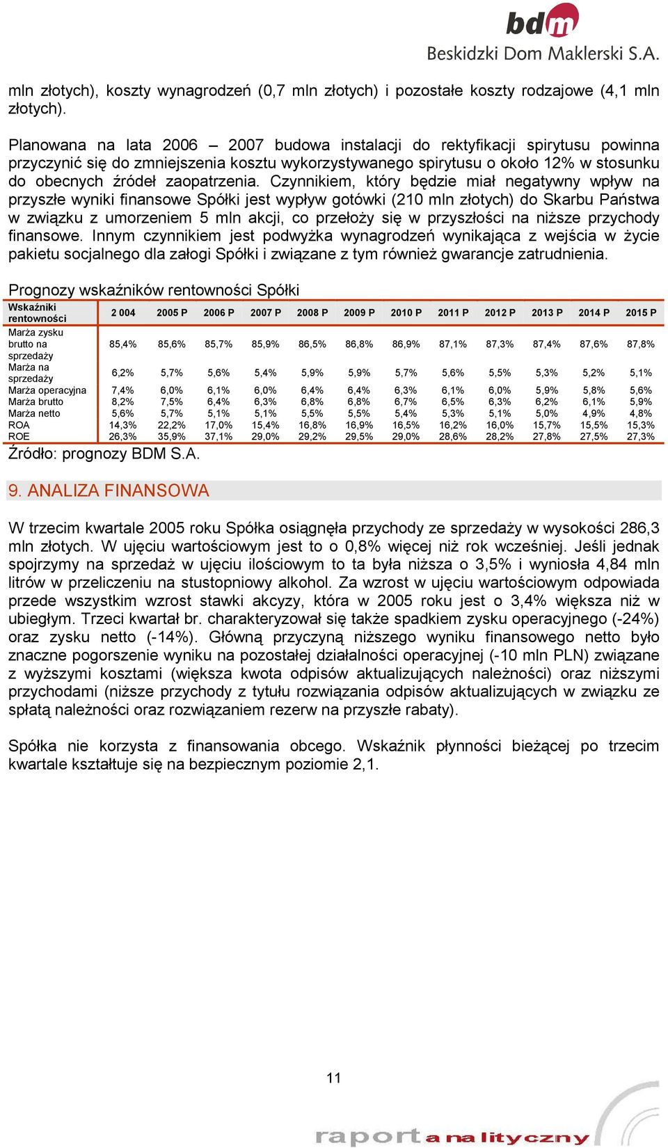 Czynnikiem, który będzie miał negatywny wpływ na przyszłe wyniki finansowe Spółki jest wypływ gotówki (210 mln złotych) do Skarbu Państwa w związku z umorzeniem 5 mln akcji, co przełoży się w