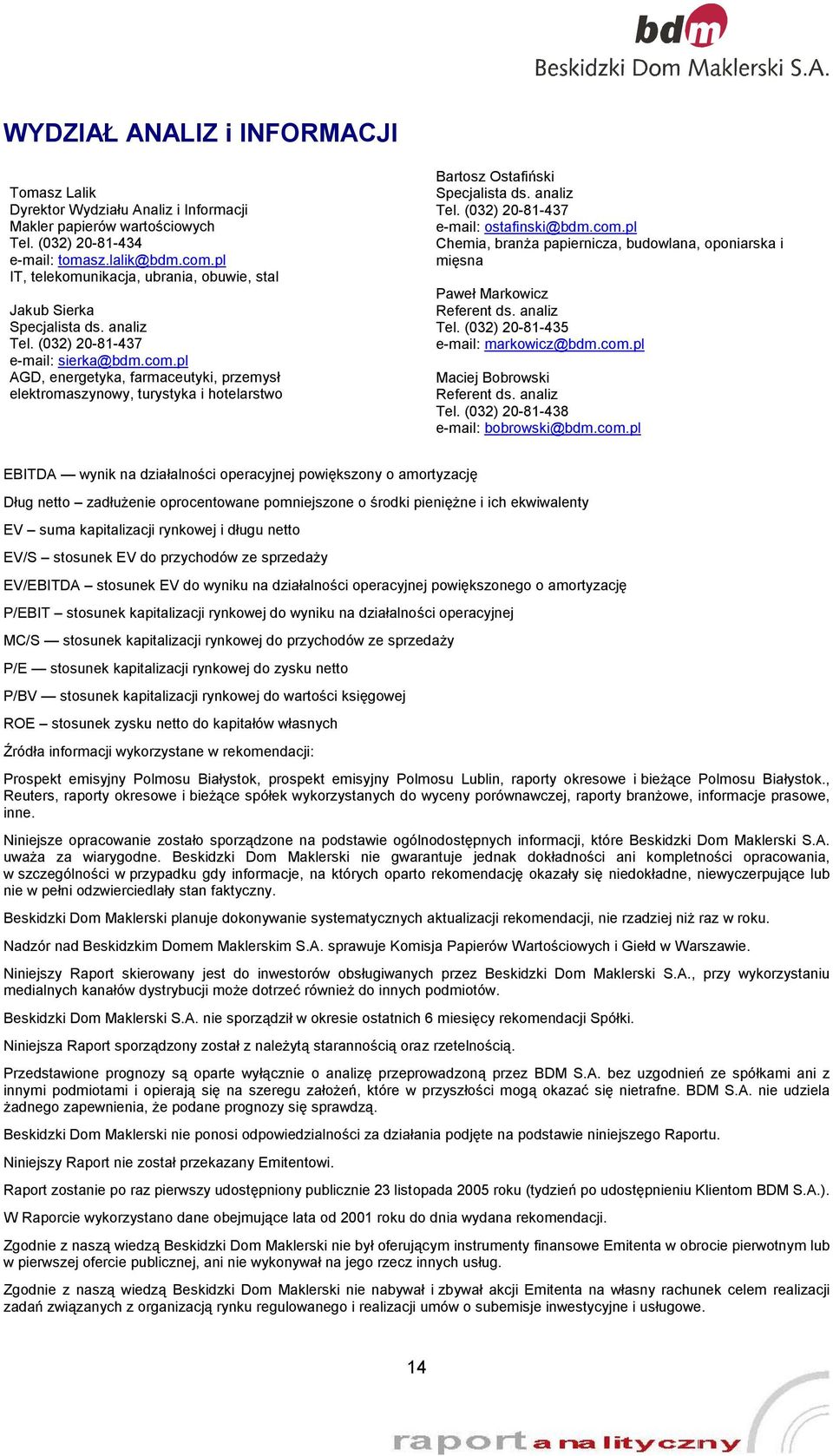 pl AGD, energetyka, farmaceutyki, przemysł elektromaszynowy, turystyka i hotelarstwo Bartosz Ostafiński Specjalista ds. analiz Tel. (032) 20-81-437 e-mail: ostafinski@bdm.com.