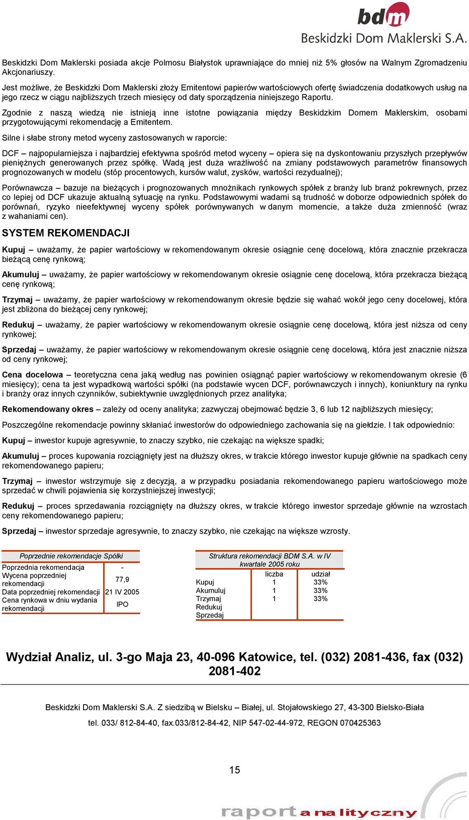 niniejszego Raportu. Zgodnie z naszą wiedzą nie istnieją inne istotne powiązania między Beskidzkim Domem Maklerskim, osobami przygotowującymi rekomendację a Emitentem.