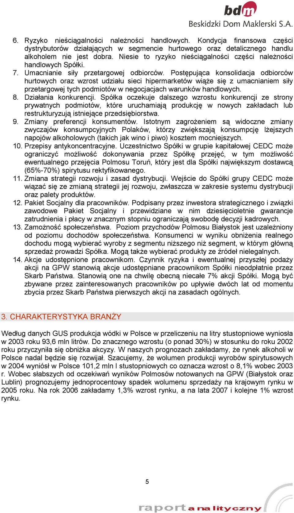 Postępująca konsolidacja odbiorców hurtowych oraz wzrost udziału sieci hipermarketów wiąże się z umacnianiem siły przetargowej tych podmiotów w negocjacjach warunków handlowych. 8.