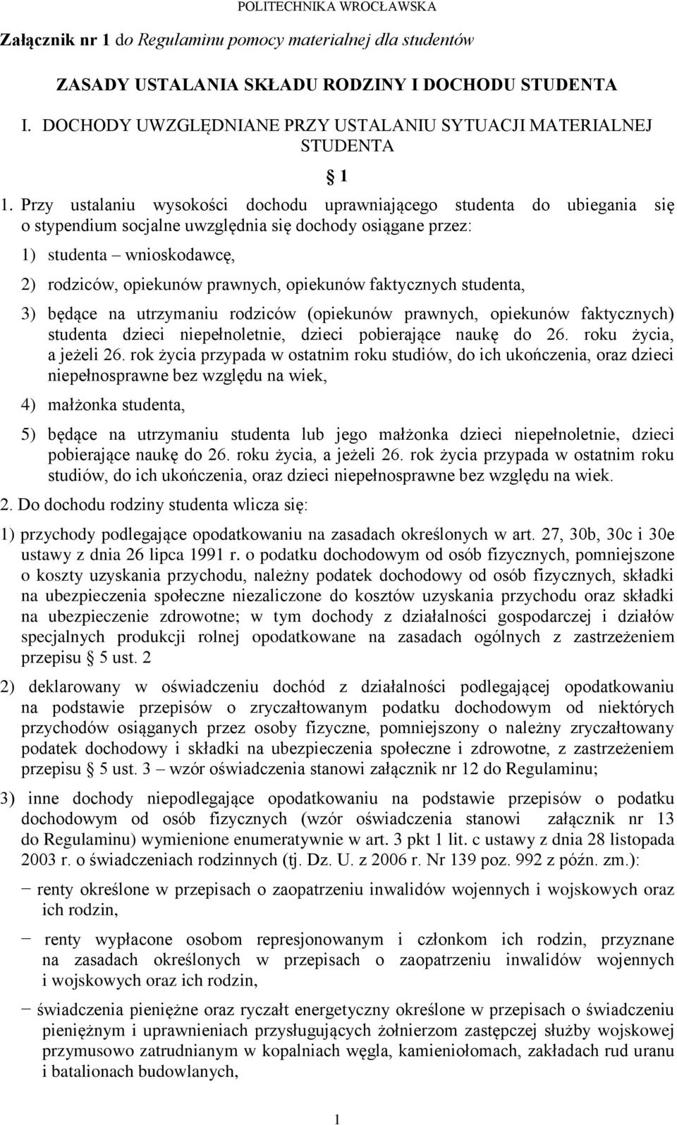 opiekunów faktycznych studenta, 3) będące na utrzymaniu rodziców (opiekunów prawnych, opiekunów faktycznych) studenta dzieci niepełnoletnie, dzieci pobierające naukę do 26. roku życia, a jeżeli 26.