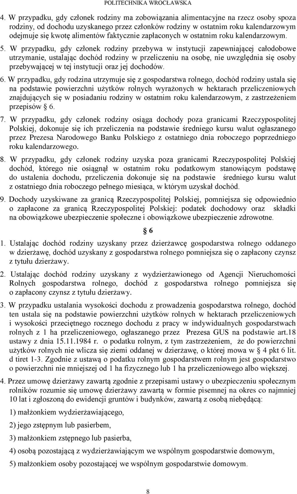 W przypadku, gdy członek rodziny przebywa w instytucji zapewniającej całodobowe utrzymanie, ustalając dochód rodziny w przeliczeniu na osobę, nie uwzględnia się osoby przebywającej w tej instytucji