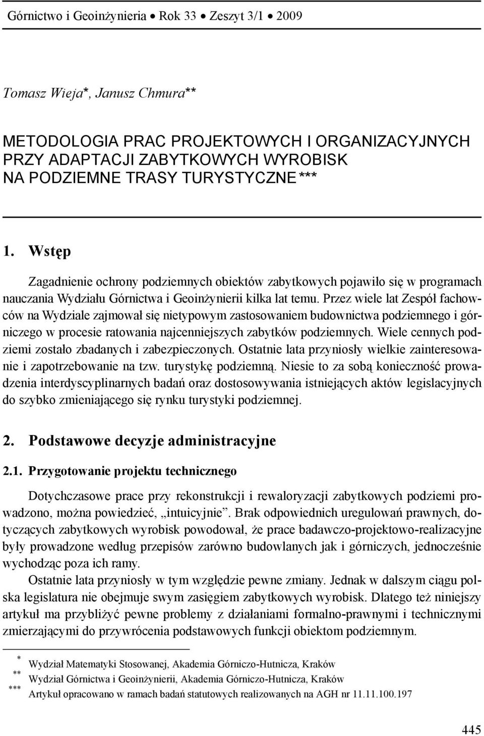 Przez wiele lat Zespół fachowców na Wydziale zajmował się nietypowym zastosowaniem budownictwa podziemnego i górniczego w procesie ratowania najcenniejszych zabytków podziemnych.