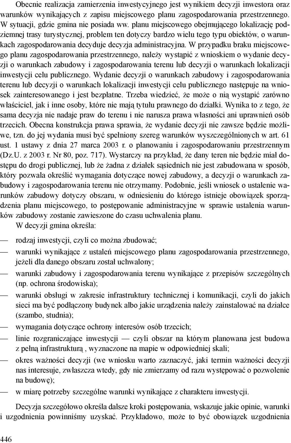 planu miejscowego obejmującego lokalizację podziemnej trasy turystycznej, problem ten dotyczy bardzo wielu tego typu obiektów, o warunkach zagospodarowania decyduje decyzja administracyjna.