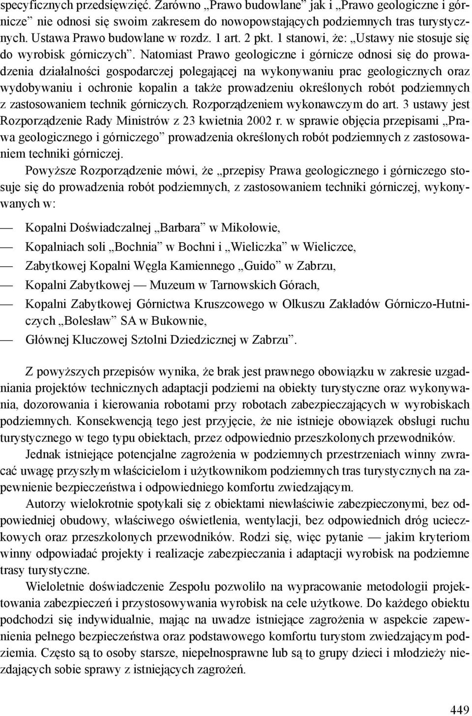 Natomiast Prawo geologiczne i górnicze odnosi się do prowadzenia działalności gospodarczej polegającej na wykonywaniu prac geologicznych oraz wydobywaniu i ochronie kopalin a także prowadzeniu