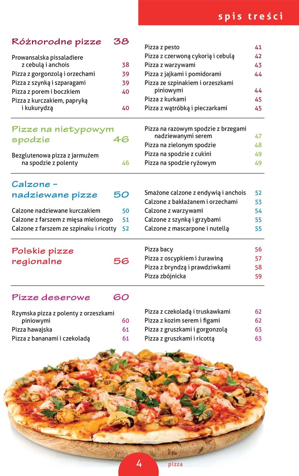 51 Calzone z farszem ze szpinaku i ricotty 52 Polskie pizze regionalne 56 Pizza z pesto 41 Pizza z czerwoną cykorią i cebulą 42 Pizza z warzywami 43 Pizza z jajkami i pomidorami 44 Pizza ze