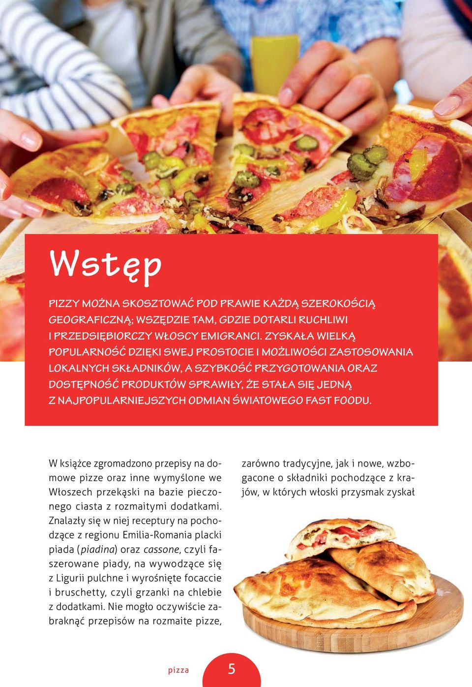 odmian światowego fast foodu. W książce zgromadzono przepisy na domowe pizze oraz inne wymyślone we Włoszech przekąski na bazie pieczonego ciasta z rozmaitymi dodatkami.