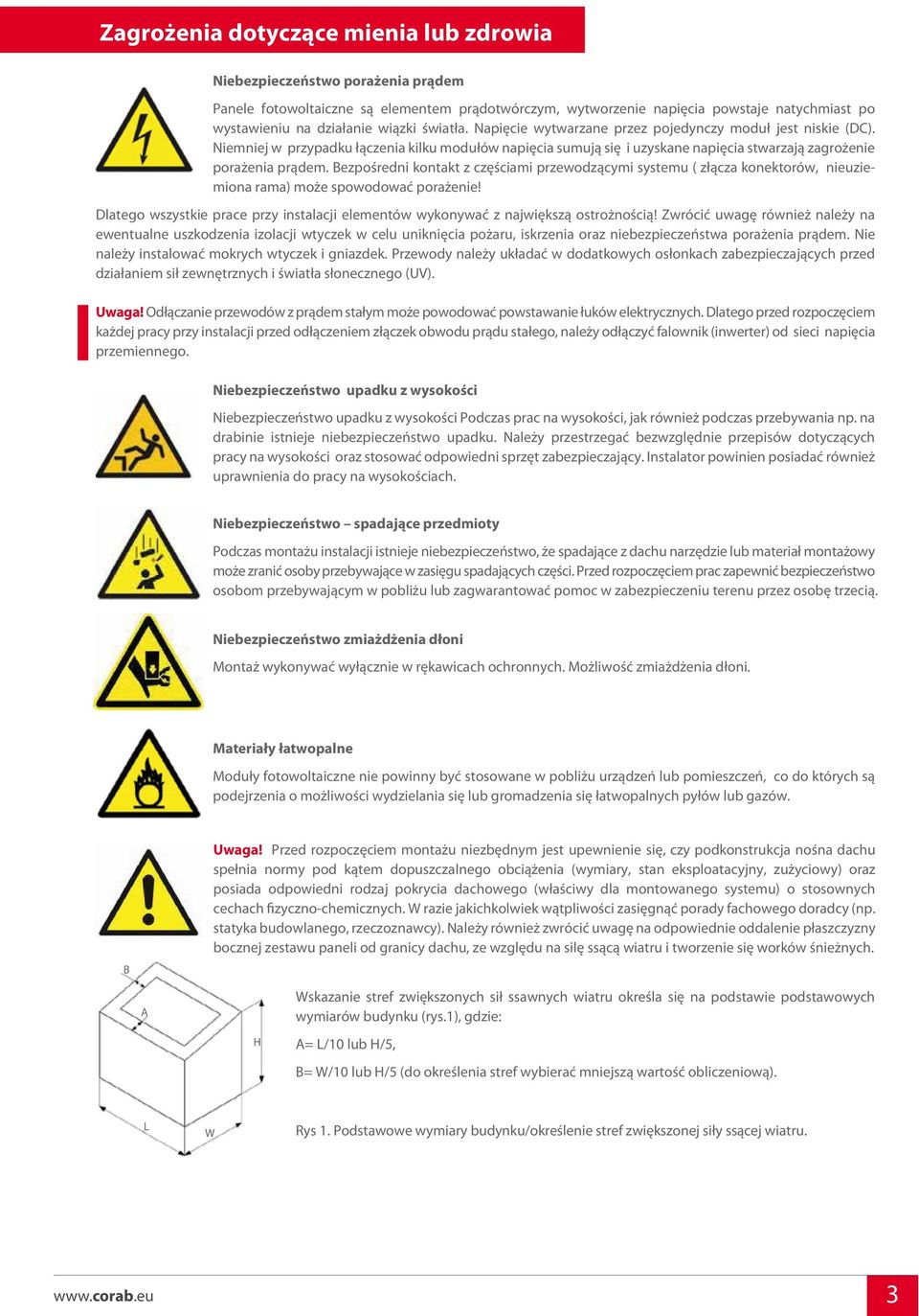 Bezpośredni kontakt z częściami przewodzącymi systemu ( złącza konektorów, nieuziemiona rama) może spowodować porażenie!