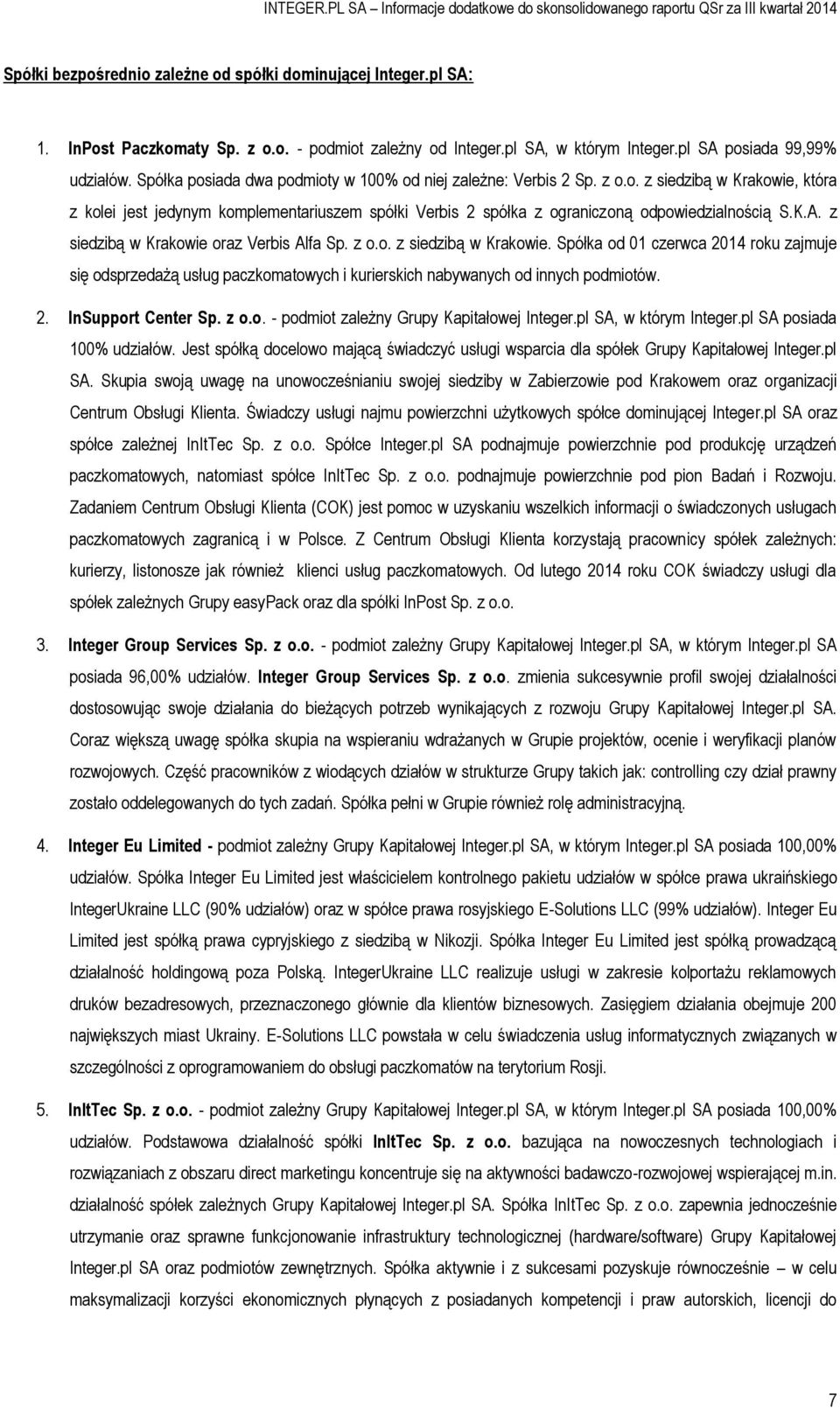 K.A. z siedzibą w Krakowie oraz Verbis Alfa Sp. z o.o. z siedzibą w Krakowie. Spółka od 01 czerwca 2014 roku zajmuje się odsprzedażą usług paczkomatowych i kurierskich nabywanych od innych podmiotów.