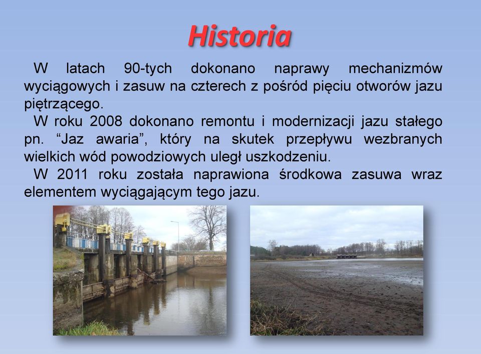 W roku 2008 dokonano remontu i modernizacji jazu stałego pn.