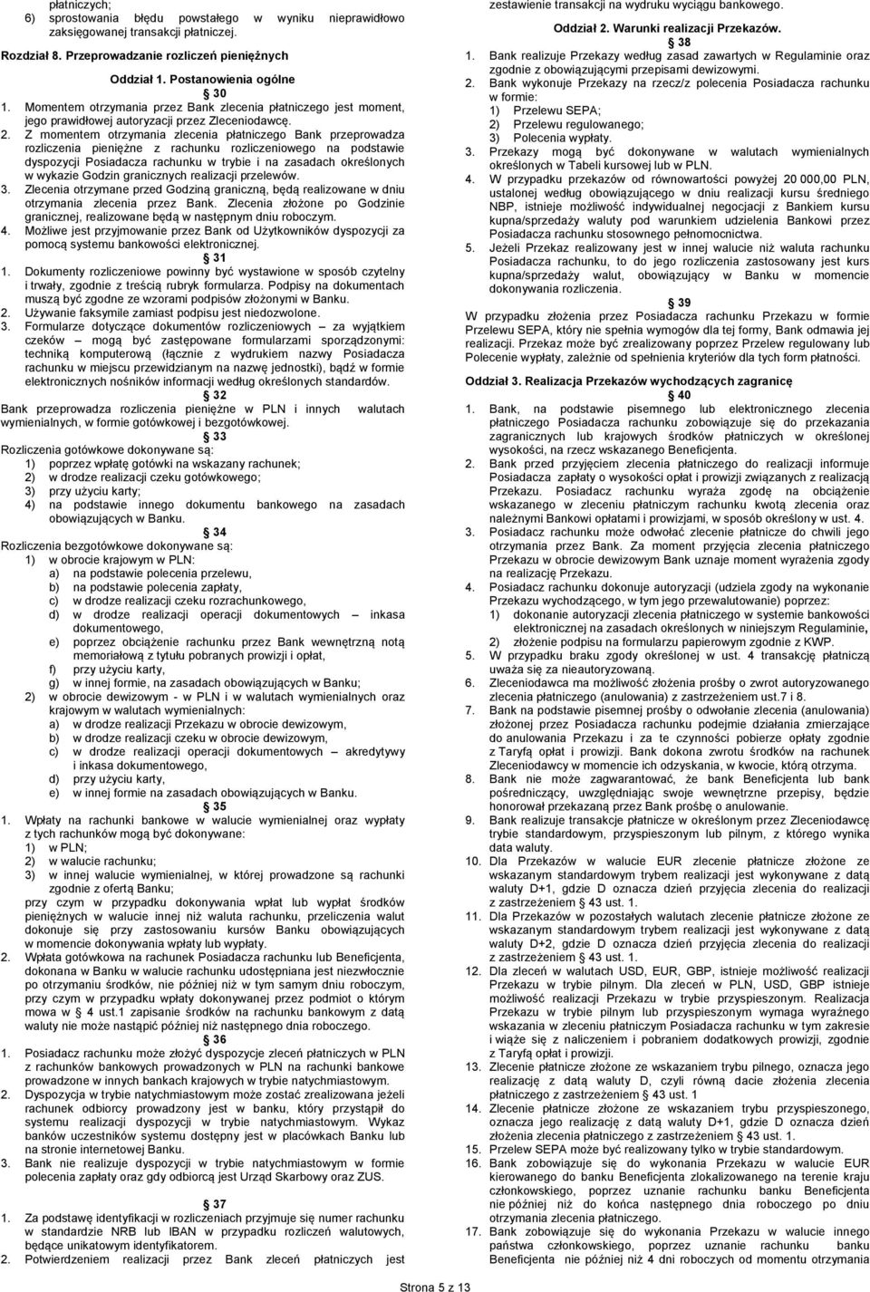 Z momentem otrzymania zlecenia płatniczego Bank przeprowadza rozliczenia pieniężne z rachunku rozliczeniowego na podstawie dyspozycji Posiadacza rachunku w trybie i na zasadach określonych w wykazie