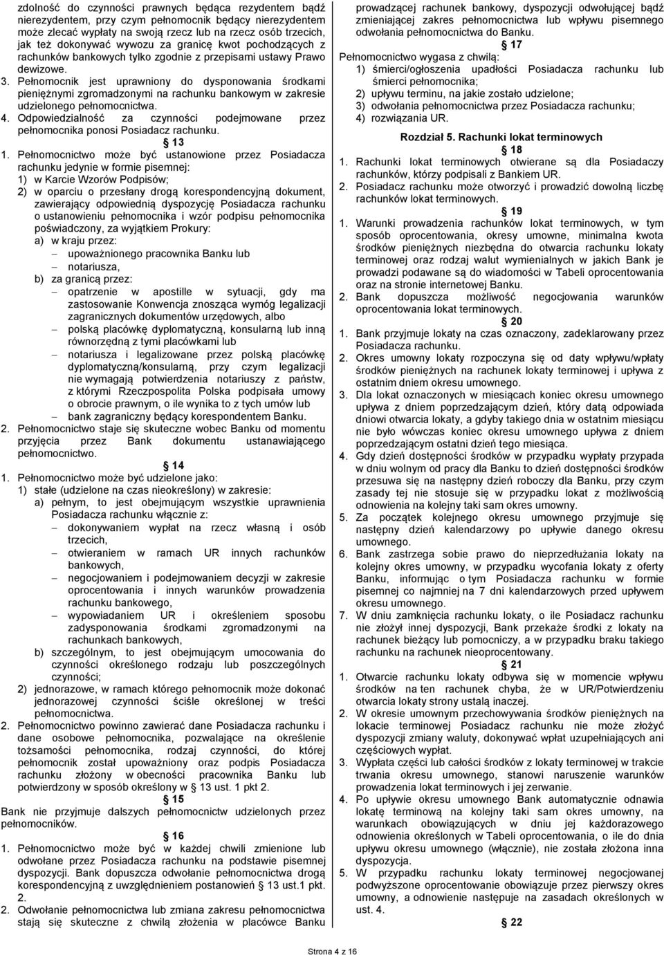 Pełnomocnik jest uprawniony do dysponowania środkami pieniężnymi zgromadzonymi na rachunku bankowym w zakresie udzielonego pełnomocnictwa. 4.