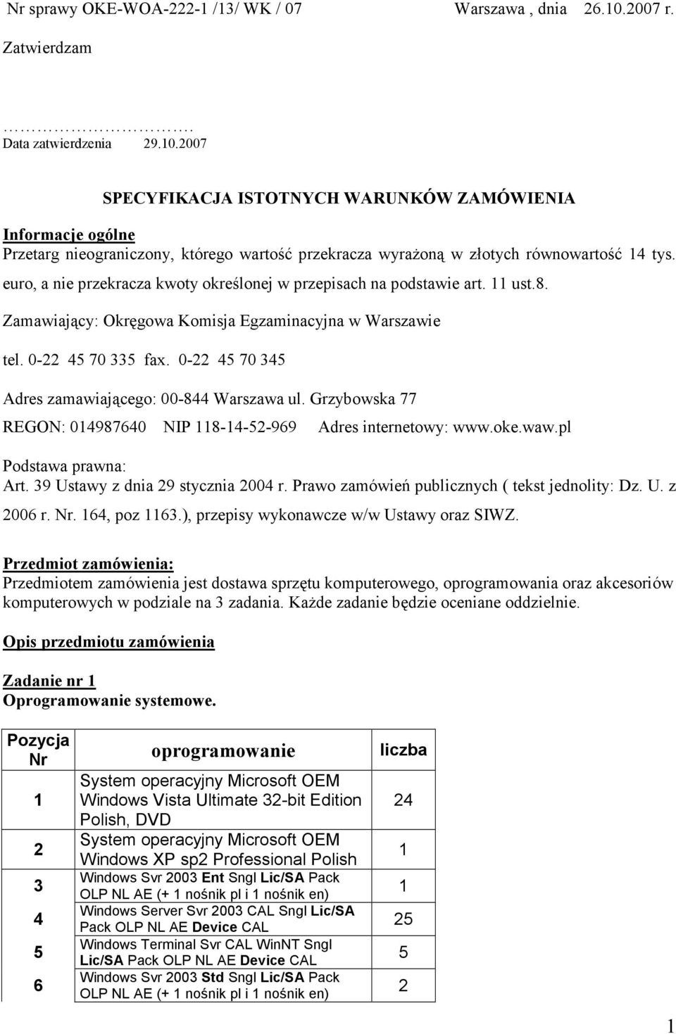 0-22 45 70 345 Adres zamawiającego: 00-844 Warszawa ul. Grzybowska 77 REGON: 04987640 NIP 8-4-52-969 Adres internetowy: www.oke.waw.pl Podstawa prawna: Art. 39 Ustawy z dnia 29 stycznia 2004 r.