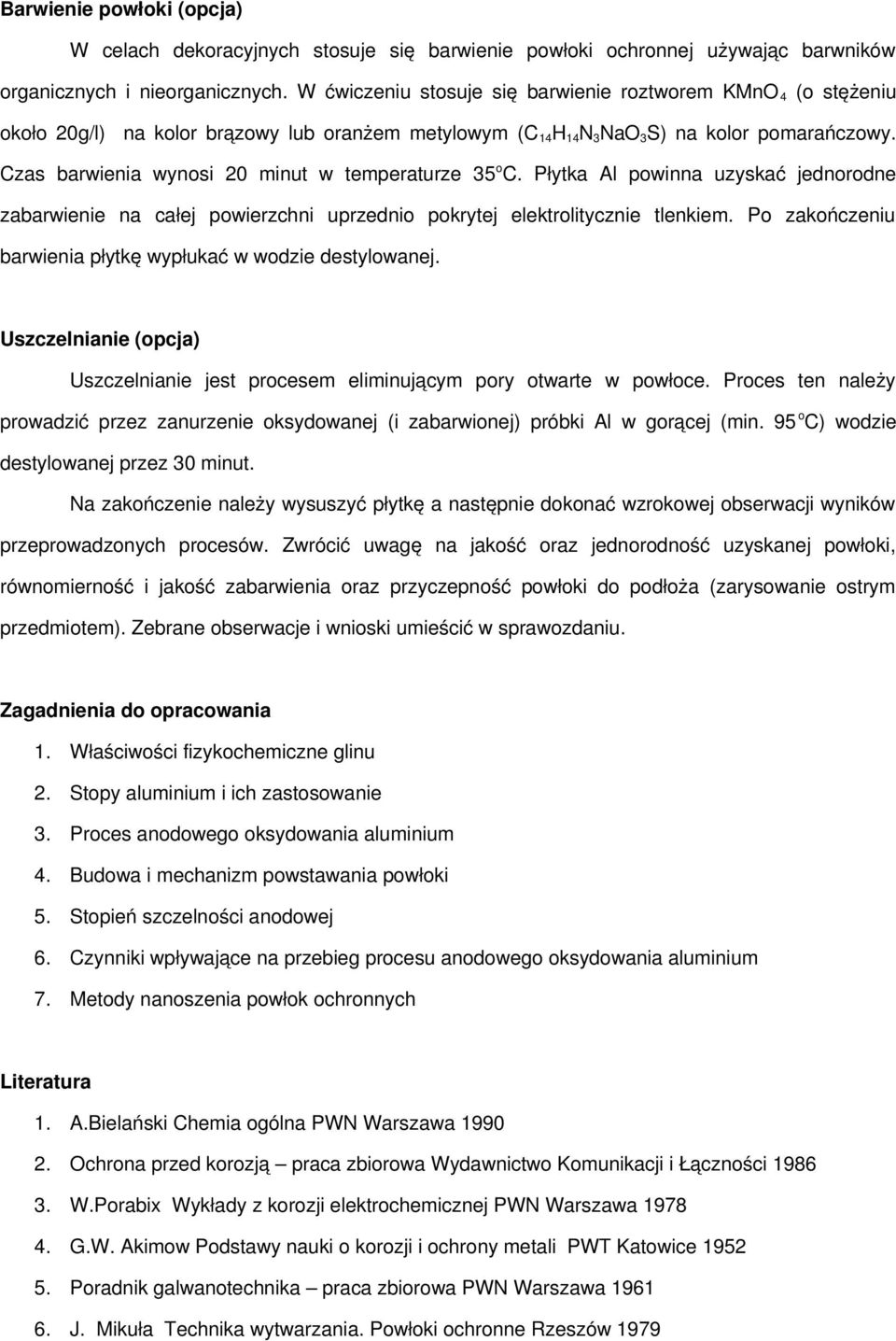 Czas barwienia wynosi 20 minut w temperaturze 35 o C. Płytka Al powinna uzyskać jednorodne zabarwienie na całej powierzchni uprzednio pokrytej elektrolitycznie tlenkiem.