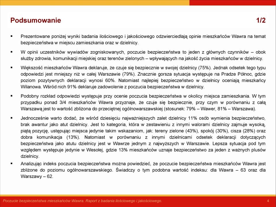 mieszkańców w dzielnicy. Większość mieszkańców Wawra deklaruje, że czuje się bezpiecznie w swojej dzielnicy (75%). Jednak odsetek tego typu odpowiedzi jest mniejszy niż w całej Warszawie (79%).