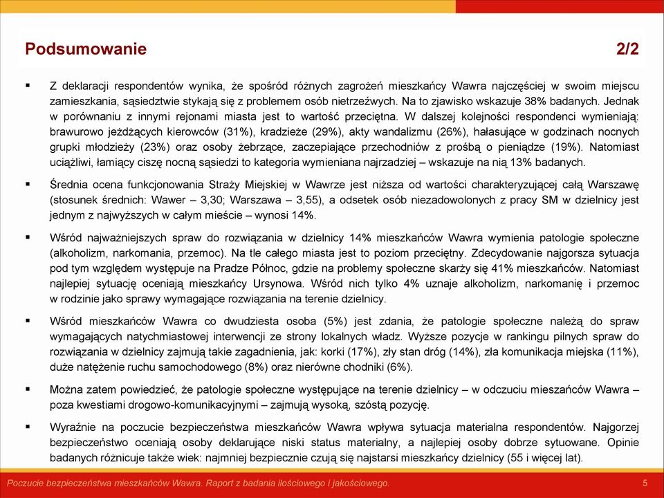 W dalszej kolejności respondenci wymieniają: brawurowo jeżdżących kierowców (3%), kradzieże (29%), akty wandalizmu (26%), hałasujące w godzinach nocnych grupki młodzieży (23%) oraz osoby żebrzące,