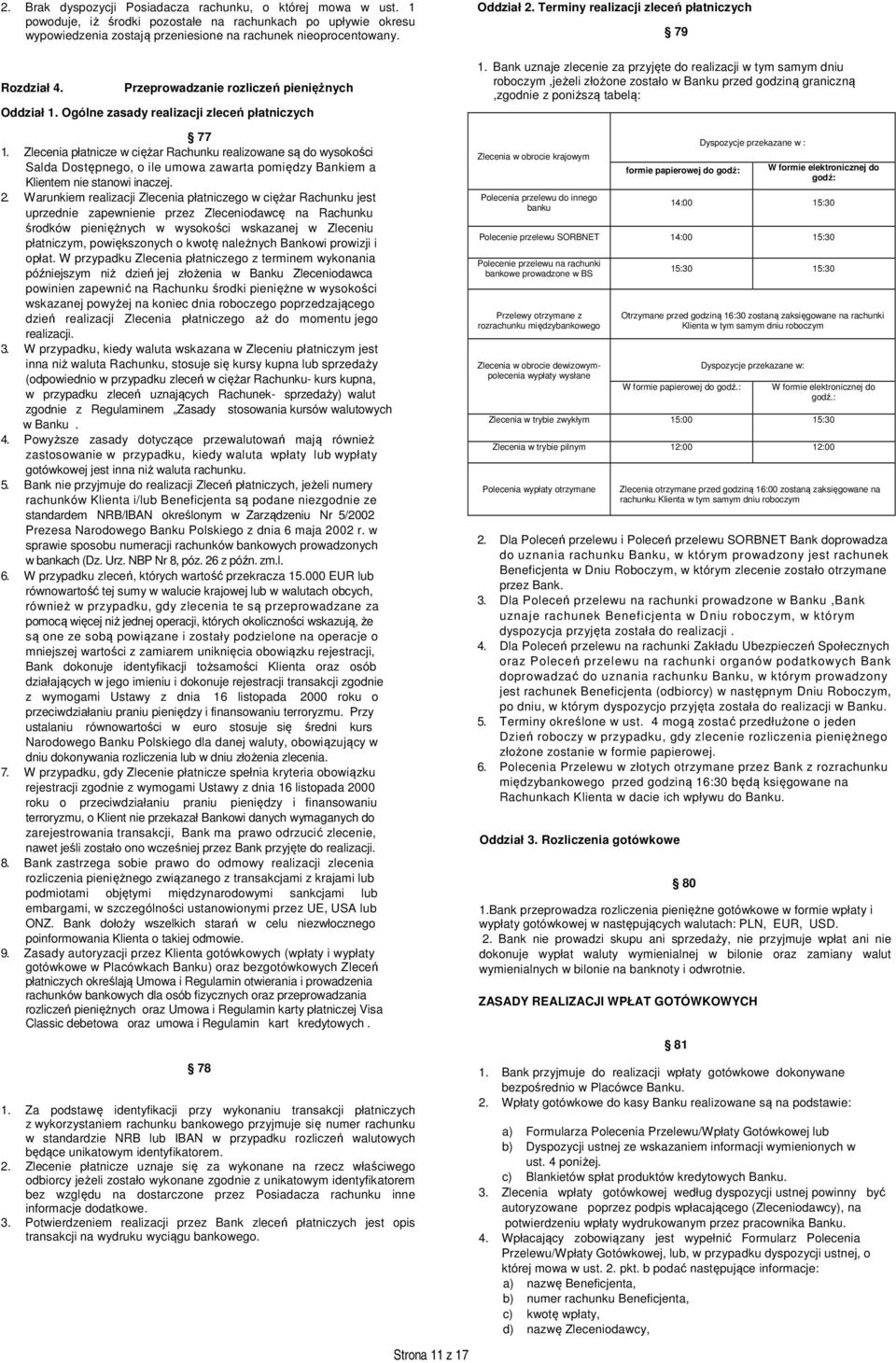 Zlecenia płatnicze w ciężar Rachunku realizowane są do wysokości Salda Dostępnego, o ile umowa zawarta pomiędzy Bankiem a Klientem nie stanowi inaczej. 2.