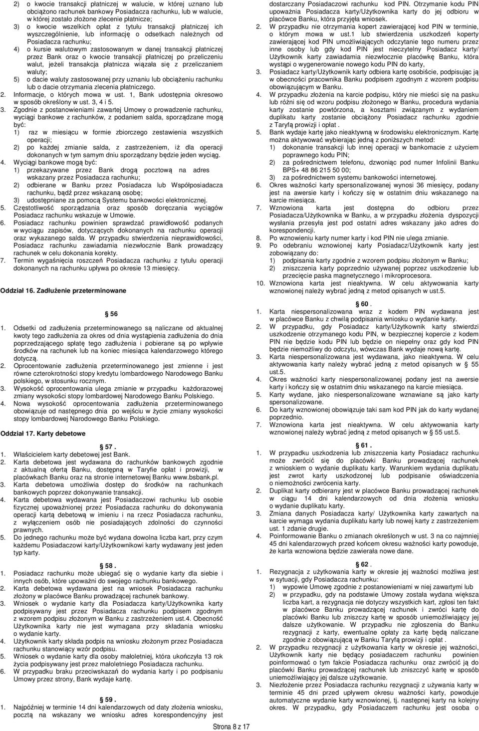 oraz o kwocie transakcji płatniczej po przeliczeniu walut, jeżeli transakcja płatnicza wiązała się z przeliczaniem waluty; 5) o dacie waluty zastosowanej przy uznaniu lub obciążeniu rachunku lub o