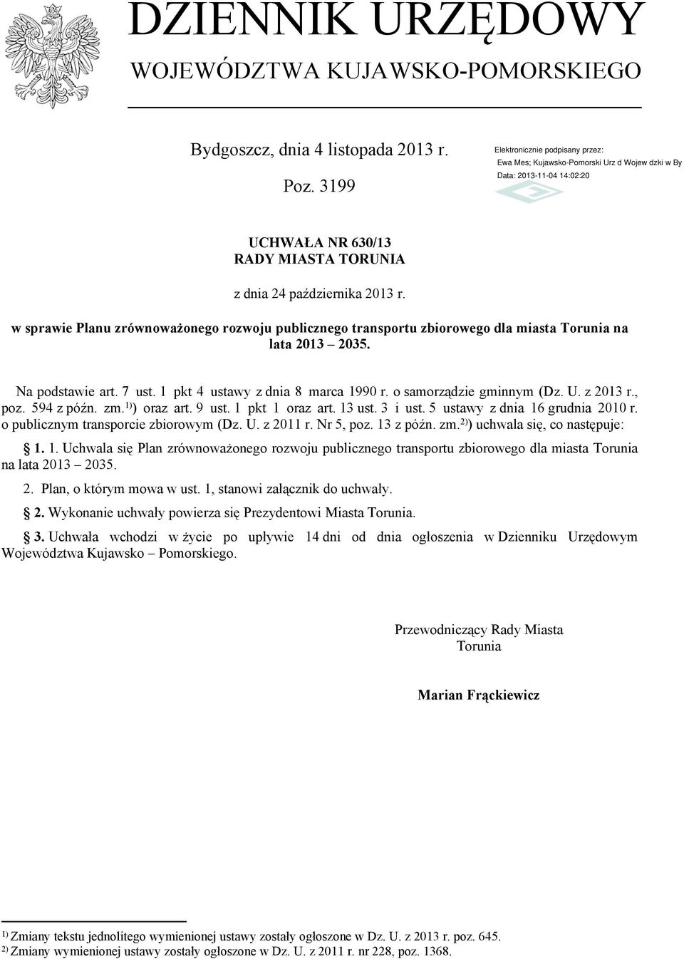 U. z 2013 r., poz. 594 z późn. zm. 1) ) oraz art. 9 ust. 1 pkt 1 oraz art. 13 ust. 3 i ust. 5 ustawy z dnia 16 grudnia 2010 r. o publicznym transporcie zbiorowym (Dz. U. z 2011 r. Nr 5, poz.