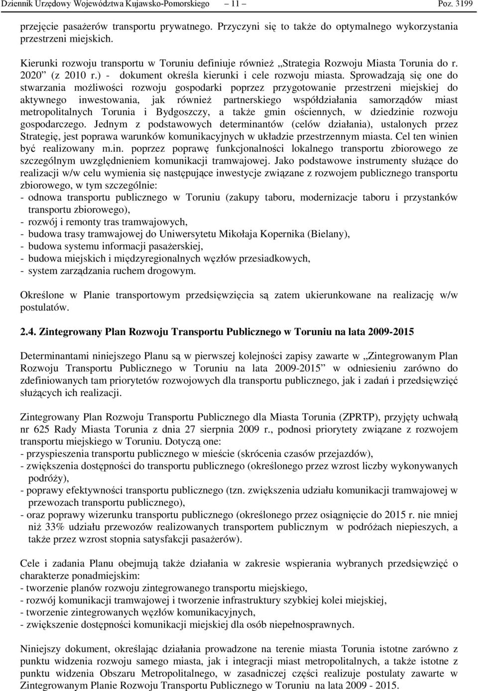 Sprowadzają się one do stwarzania możliwości rozwoju gospodarki poprzez przygotowanie przestrzeni miejskiej do aktywnego inwestowania, jak również partnerskiego współdziałania samorządów miast