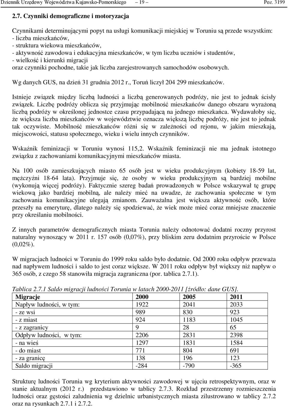 zawodowa i edukacyjna mieszkańców, w tym liczba uczniów i studentów, - wielkość i kierunki migracji oraz czynniki pochodne, takie jak liczba zarejestrowanych samochodów osobowych.