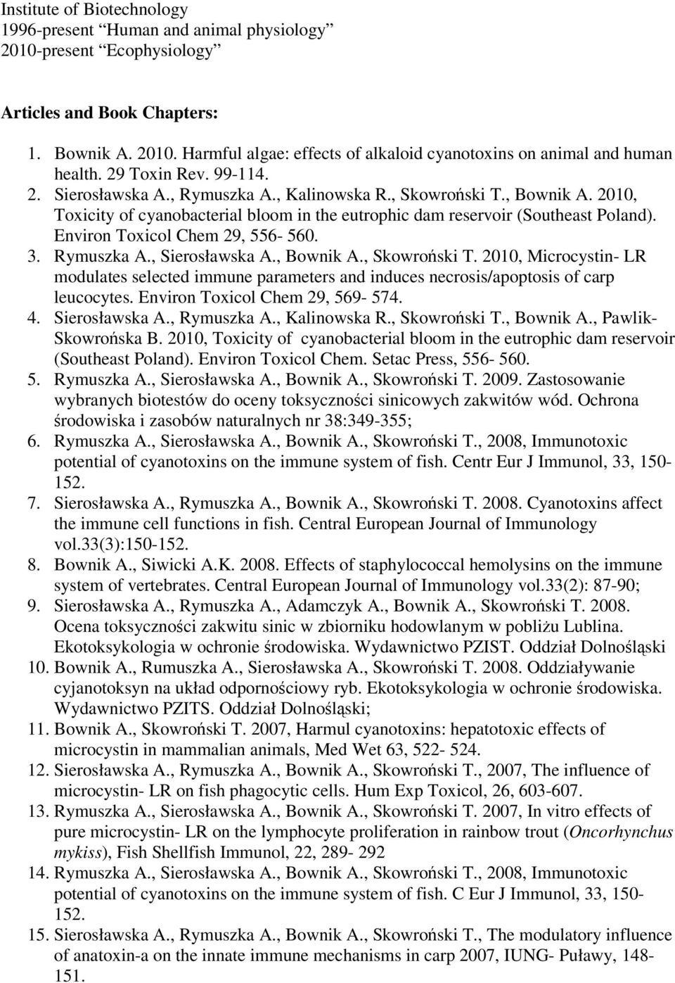 Environ Toxicol Chem 29, 556-560. 3. Rymuszka A., Sierosławska A., Bownik A., Skowroski T. 2010, Microcystin- LR modulates selected immune parameters and induces necrosis/apoptosis of carp leucocytes.
