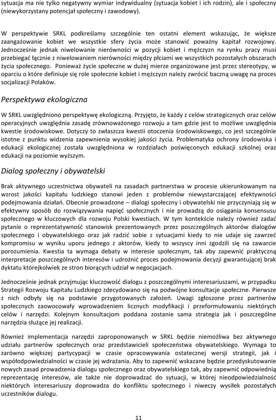 Jednocześnie jednak niwelowanie nierówności w pozycji kobiet i mężczyzn na rynku pracy musi przebiegać łącznie z niwelowaniem nierówności między płciami we wszystkich pozostałych obszarach życia