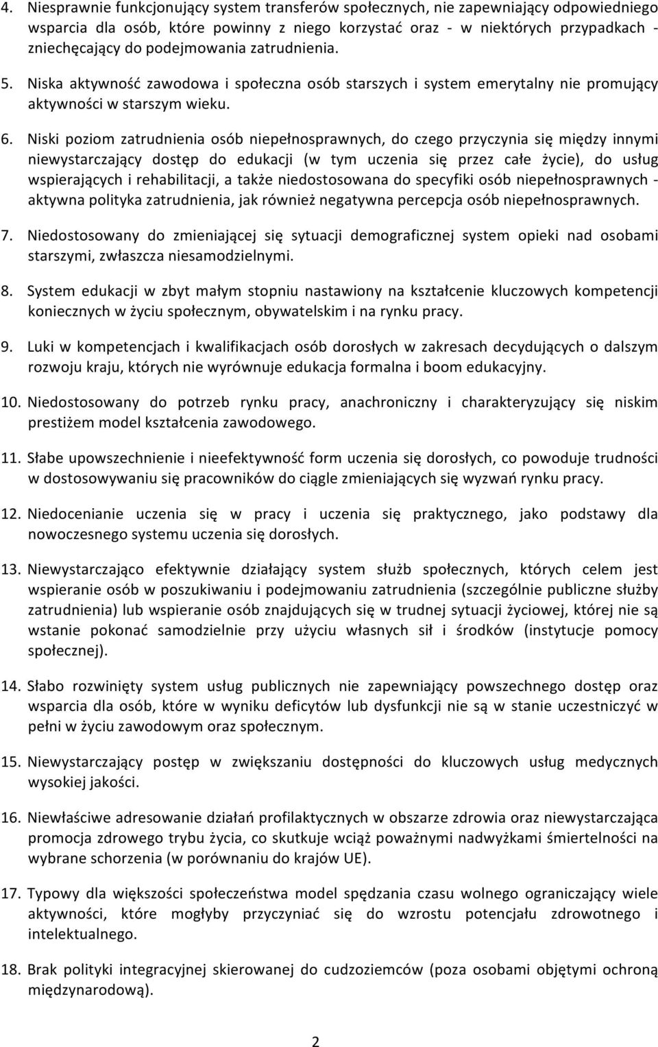 Niski poziom zatrudnienia osób niepełnosprawnych, do czego przyczynia się między innymi niewystarczający dostęp do edukacji (w tym uczenia się przez całe życie), do usług wspierających i