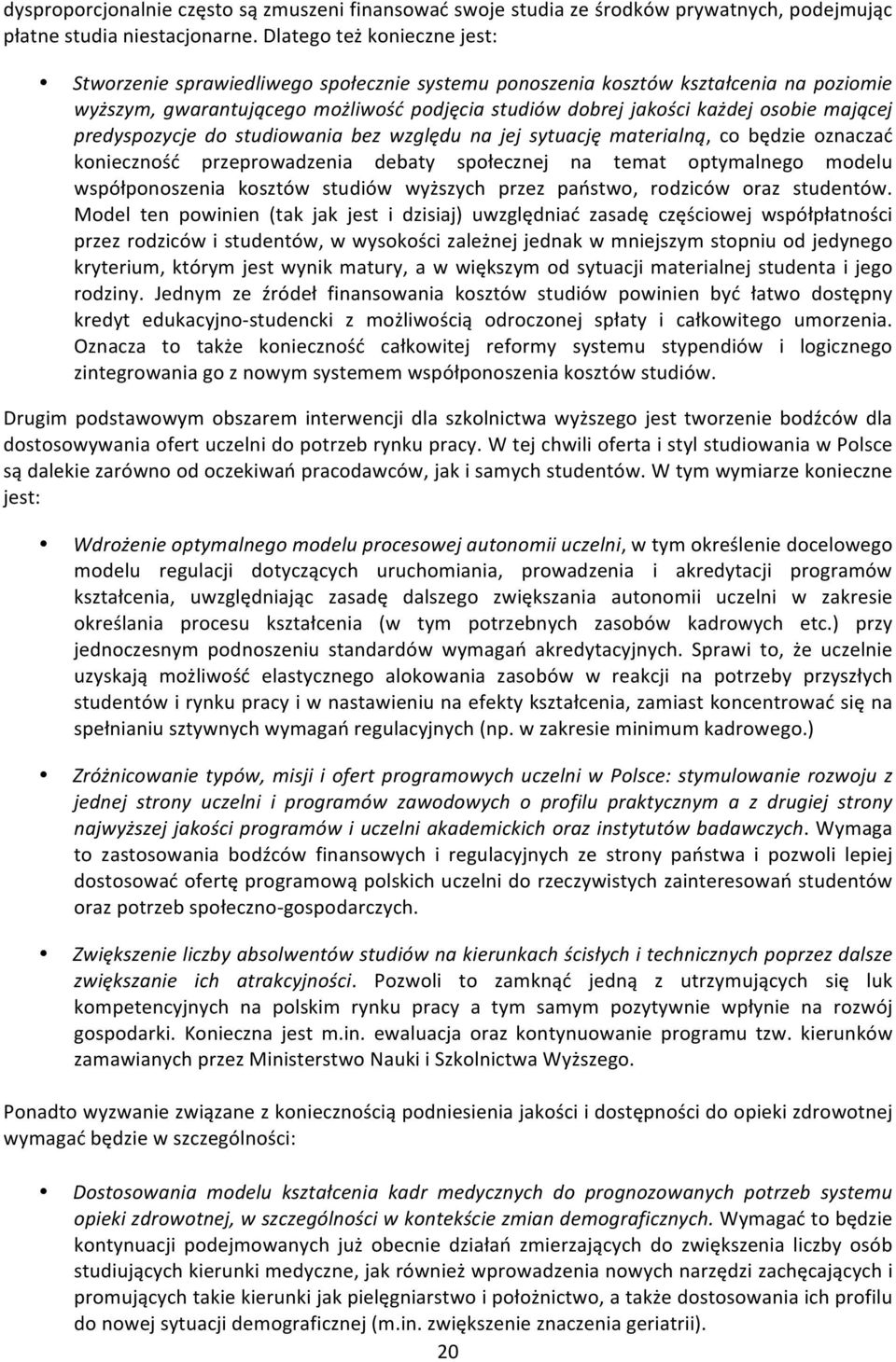 mającej predyspozycje do studiowania bez względu na jej sytuację materialną, co będzie oznaczać konieczność przeprowadzenia debaty społecznej na temat optymalnego modelu współponoszenia kosztów