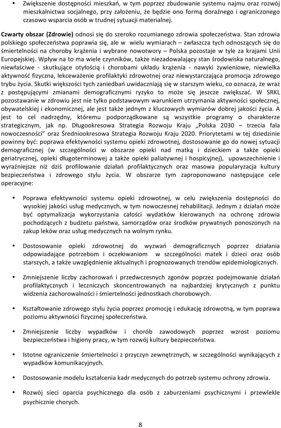 Stan zdrowia polskiego społeczeństwa poprawia się, ale w wielu wymiarach zwłaszcza tych odnoszących się do śmiertelności na choroby krążenia i wybrane nowotwory Polska pozostaje w tyle za krajami