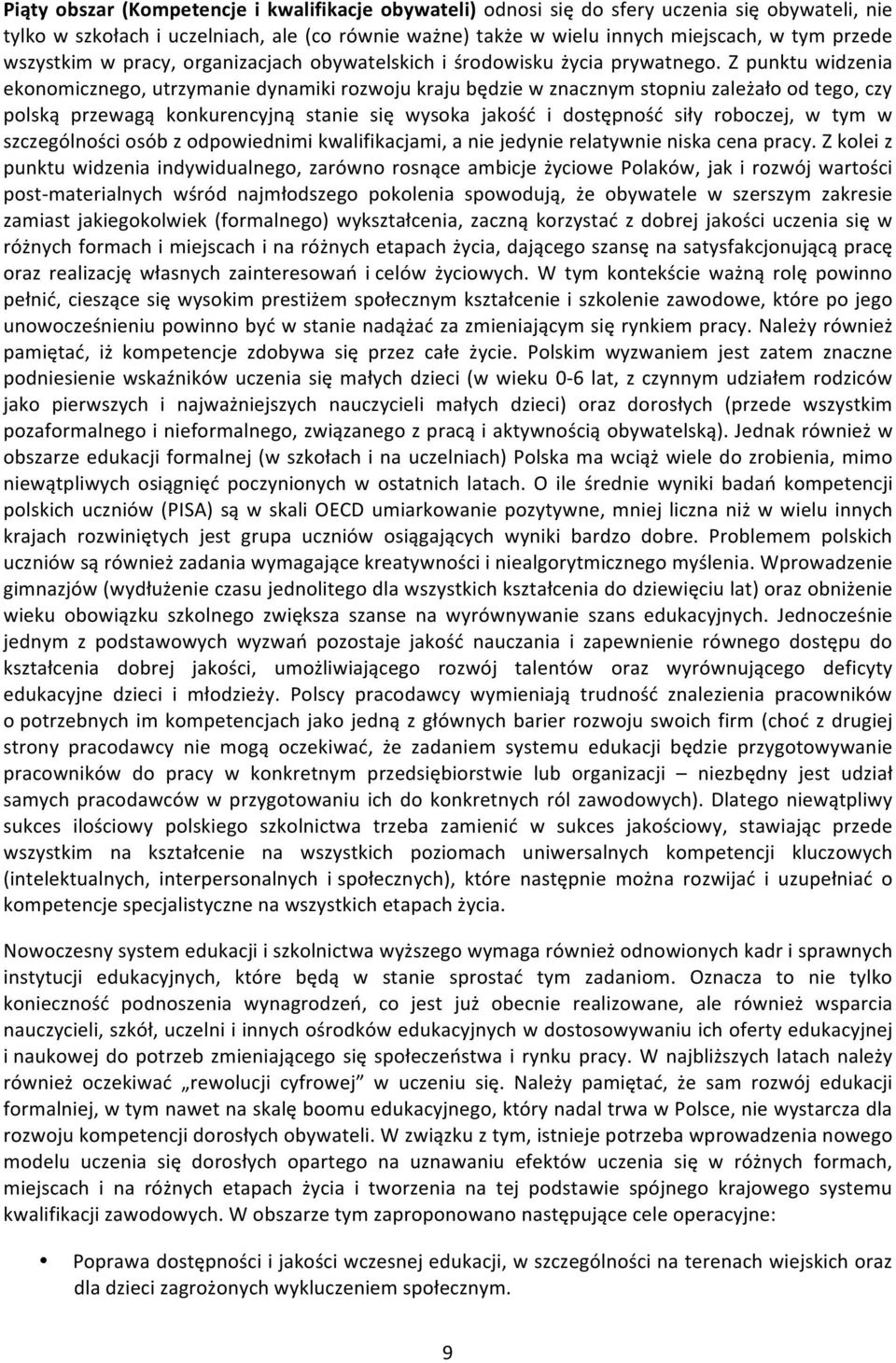 Z punktu widzenia ekonomicznego, utrzymanie dynamiki rozwoju kraju będzie w znacznym stopniu zależało od tego, czy polską przewagą konkurencyjną stanie się wysoka jakość i dostępność siły roboczej, w