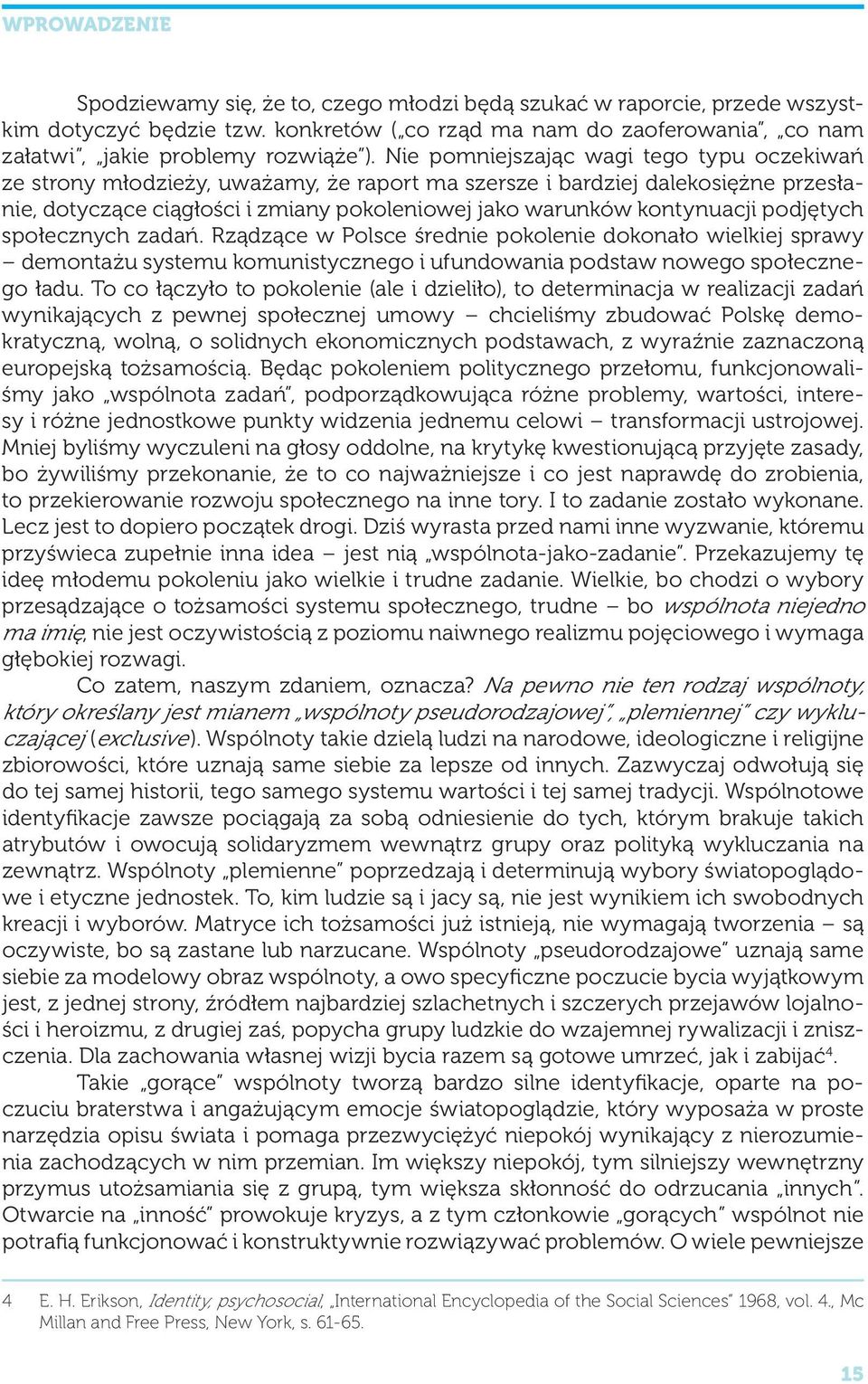 podjętych społecznych zadań. Rządzące w Polsce średnie pokolenie dokonało wielkiej sprawy demontażu systemu komunistycznego i ufundowania podstaw nowego społecznego ładu.