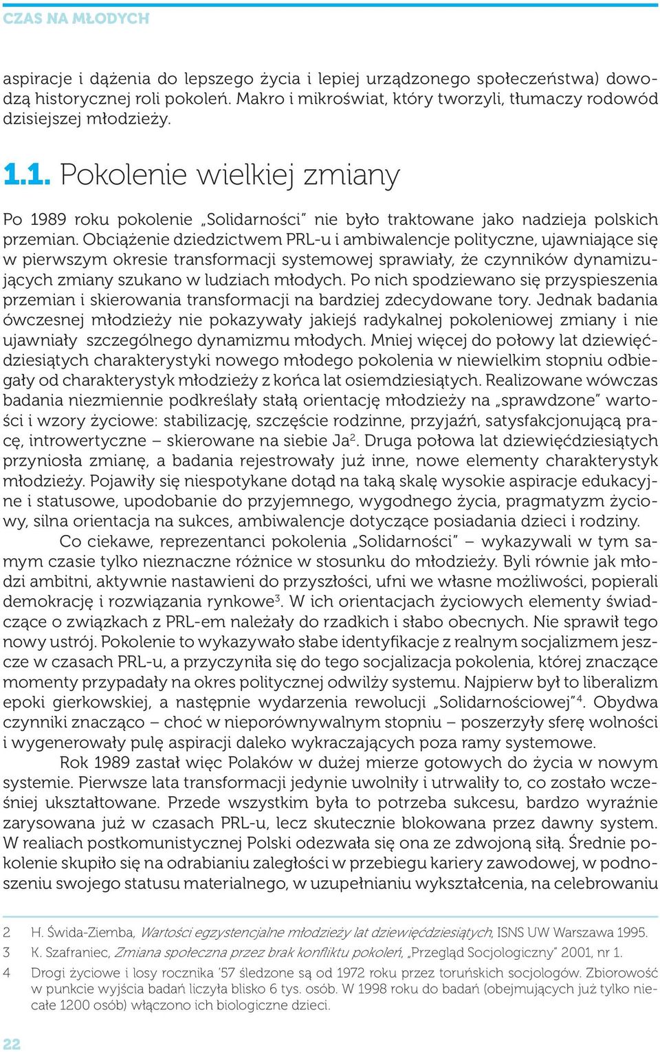 Obciążenie dziedzictwem PRL-u i ambiwalencje polityczne, ujawniające się w pierwszym okresie transformacji systemowej sprawiały, że czynników dynamizujących zmiany szukano w ludziach młodych.