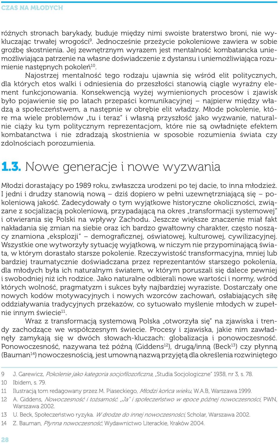 Najostrzej mentalność tego rodzaju ujawnia się wśród elit politycznych, dla których etos walki i odniesienia do przeszłości stanowią ciągle wyraźny element funkcjonowania.