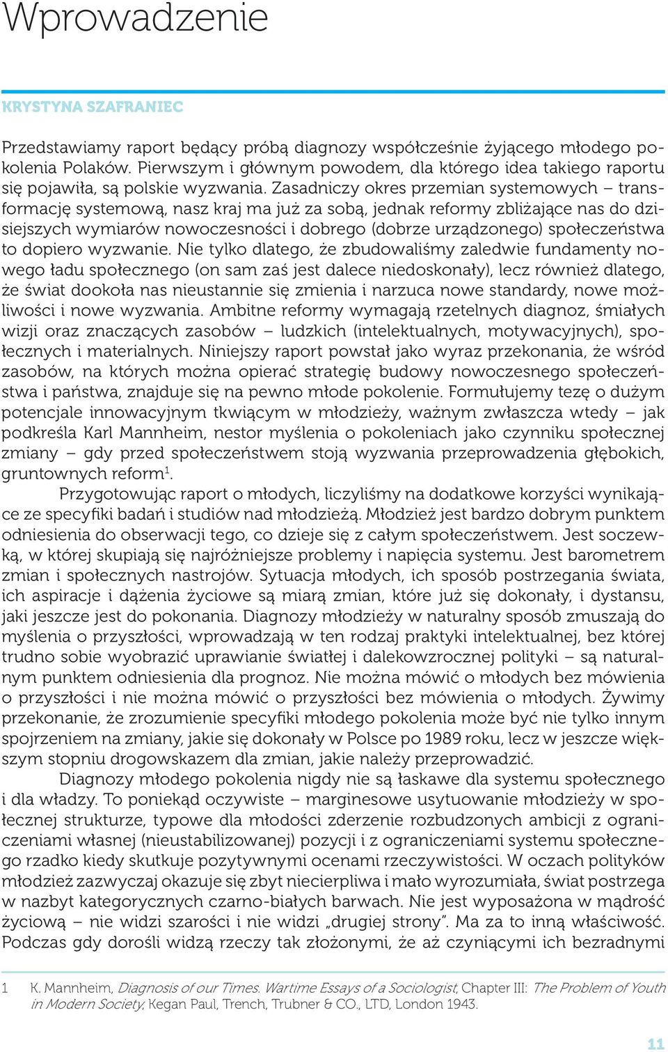 Zasadniczy okres przemian systemowych transformację systemową, nasz kraj ma już za sobą, jednak reformy zbliżające nas do dzisiejszych wymiarów nowoczesności i dobrego (dobrze urządzonego)