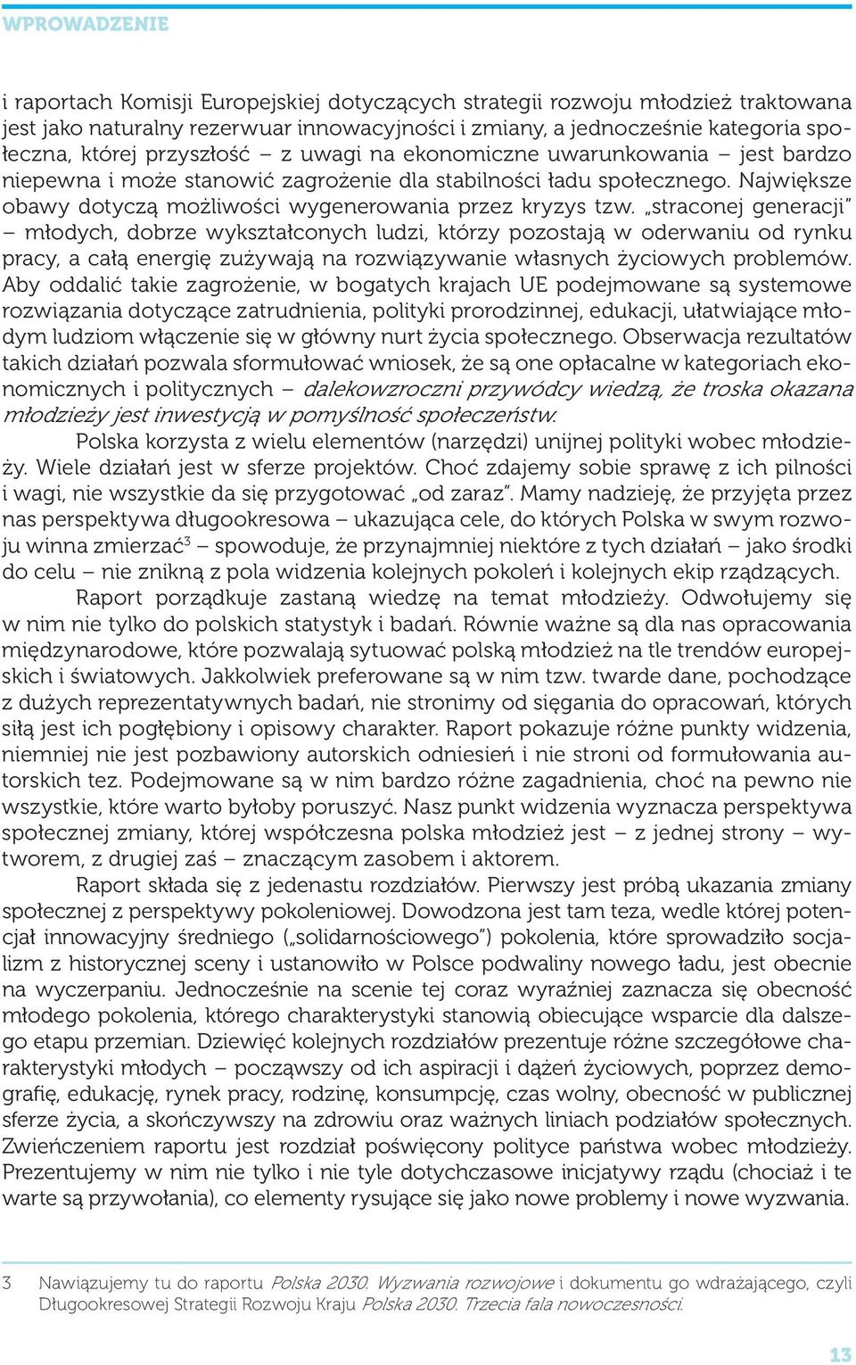 straconej generacji młodych, dobrze wykształconych ludzi, którzy pozostają w oderwaniu od rynku pracy, a całą energię zużywają na rozwiązywanie własnych życiowych problemów.