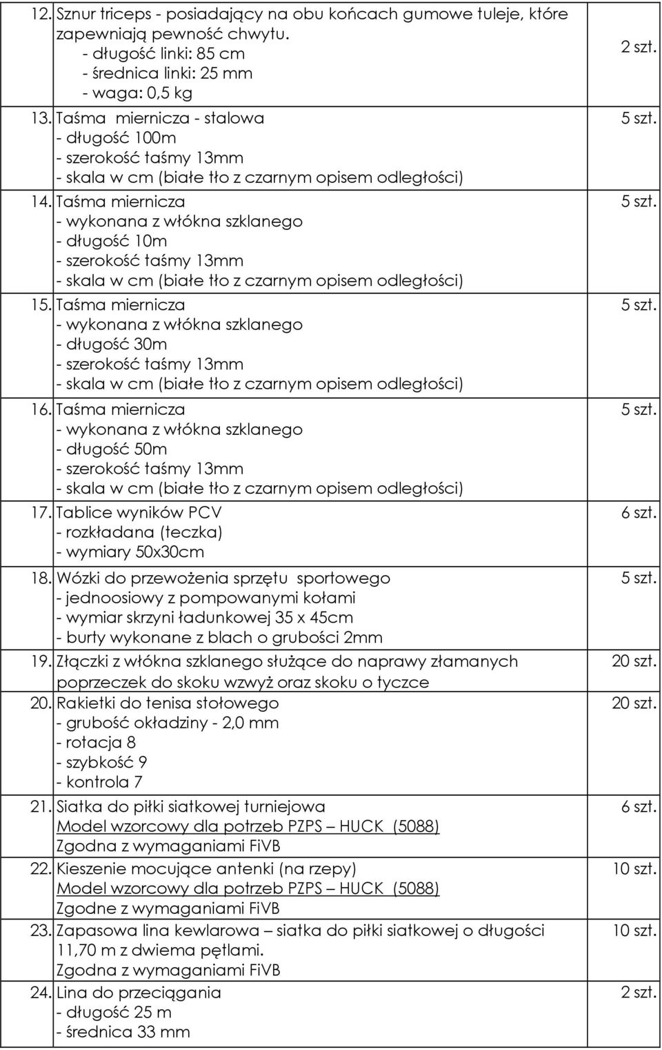 Taśma miernicza - wykonana z włókna szklanego - długość 10m - szerokość taśmy 13mm - skala w cm (białe tło z czarnym opisem odległości) 15.