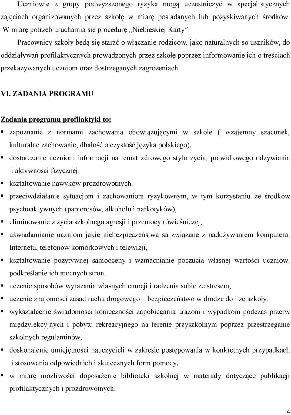 Pracownicy szkoły będą się starać o włączanie rodziców, jako naturalnych sojuszników, do oddziaływań profilaktycznych prowadzonych przez szkołę poprzez informowanie ich o treściach przekazywanych